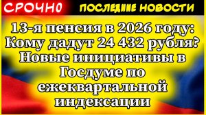 13-я пенсия в 2026 году: Кому дадут 24 432 рубля? Новые инициативы в Госдуме по индексации