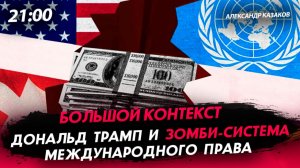 Дональд Трамп и ЗОМБИ-СИСТЕМА международного права [Александр Казаков. СТРИМ]