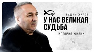 🟦 «У нас ВЕЛИКАЯ СУДЬБА». Вадим ЖАРОВ. История ЖИЗНИ.