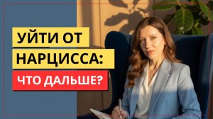 Уйти от нарцисса. Что будет дальше? 5 вещей, которые важно знать
