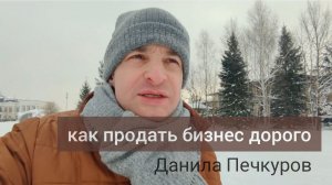 Как продать бизнес дорого / Данила Печкуров