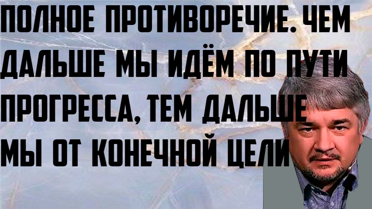 Ищенко: Полное противоречие. Чем дальше мы идём по пути прогресса, тем дальше мы от конечной цели. смотреть онлайн