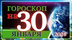ГОРОСКОП НА 30 ЯНВАРЯ 2026 ГОДА / ДЛЯ КАЖДОГО ЗНАКА ЗОДИАКА 30.01.2026