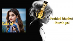 Prahlad bhadeti - Kuchh pal