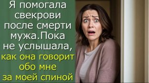 Я помогала свекрови после смерти мужа. Пока не услышала, как она говорит обо мне за моей спиной