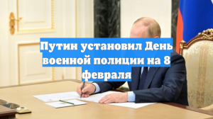 Путин подписал указ об объявлении 8 февраля Днём военной полиции