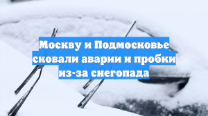 Москву и Подмосковье сковали аварии и пробки из-за снегопада