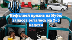 Нефтяной кризис на Кубе: запасов осталось на 2–3 недели