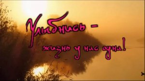 Красивая песня  Улыбнись- жизнь у нас одна!