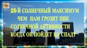25-Й СОЛНЕЧНЫЙ МАКСИМУМ? ЧЕМ ОН НАМ ГРОЗИТ? ПИК СОЛНЕЧНОЙ АКТИВНОСТИ И КОГДА ОН ПОЙДЕТ НА СПАД?