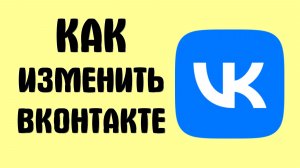 Как изменить вконтакте