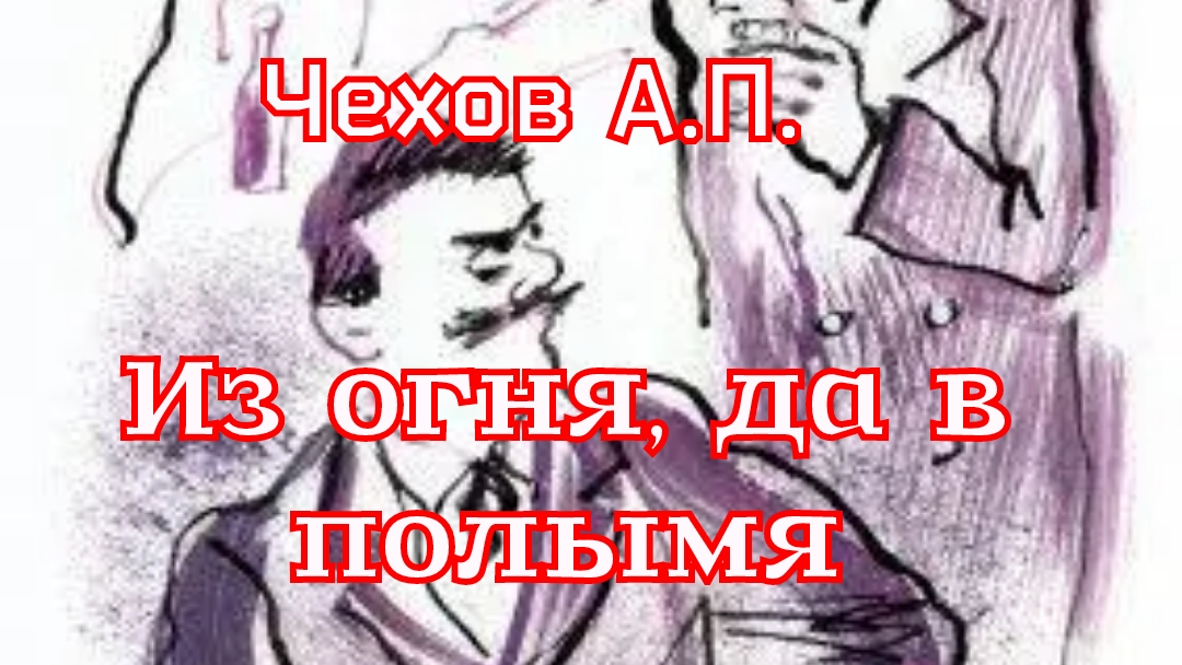 Рассказ «Из огня, да в полымя» Чехов А.П. смотреть онлайн