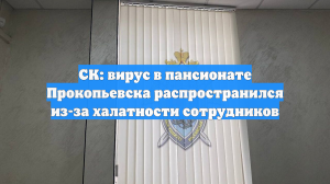СК: вирус в пансионате Прокопьевска распространился из-за халатности сотрудников