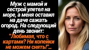 Жизненные Истории/Муж с сестрой и матерью уехали на море, а меня оставили сажать огород