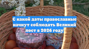 С какой даты православные начнут соблюдать Великий пост в 2026 году