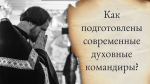 Как подготовлены современные духовные командиры ?