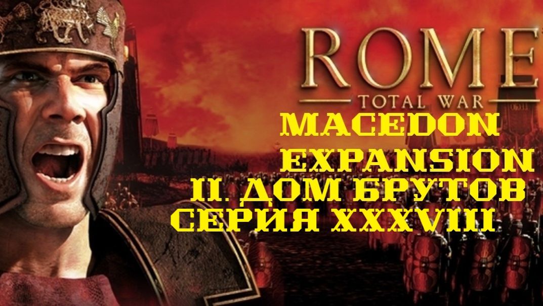 II. Rome TW Macedon Expansion. Дом Брутов. XXXVIII. смотреть онлайн