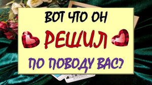 💥 ЧТО ОН РЕШИЛ ПО ПОВОДУ ВАС? 🙏