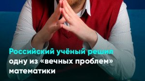 Российский учёный решил одну из «вечных проблем» математики