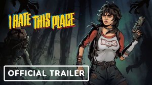I Hate This Place - Official Launch Trailer