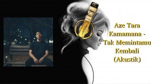 Aze Tara Kamamana - Tak Memintamu Kembali (Akustik)