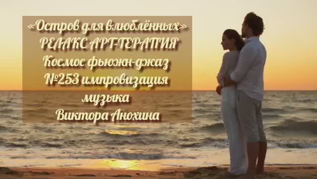 МУЗЫКА РЕЛАКС АРТ-ТЕРАПИЯ «Остров для влюблённых» №253 Space Fusion Jazz ИМПРОВИЗАЦИИ Виктор Анохин смотреть онлайн