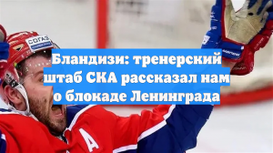 Бландизи: тренерский штаб СКА рассказал нам о блокаде Ленинграда