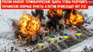 Россия наносит термобарические удары, чтобы разрушить опорные пункты ВСУ. А потом происходит это.