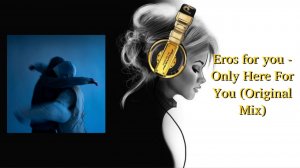 Eros for you - Only Here For You (Original Mix)
