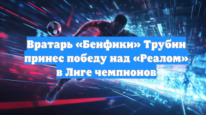 Вратарь «Бенфики» Трубин принес победу над «Реалом» в Лиге чемпионов