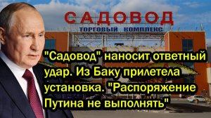 'Садовод' наносит ответный удар. Из Баку прилетела установка. 'Распоряжение Путина не выполнять'