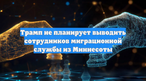 Трамп не планирует выводить сотрудников миграционной службы из Миннесоты