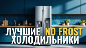 ТОП‑8 холодильников No Frost 2026: рейтинг лучших моделей по отзывам.