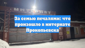 За семью печалями: что произошло в интернате Прокопьевска