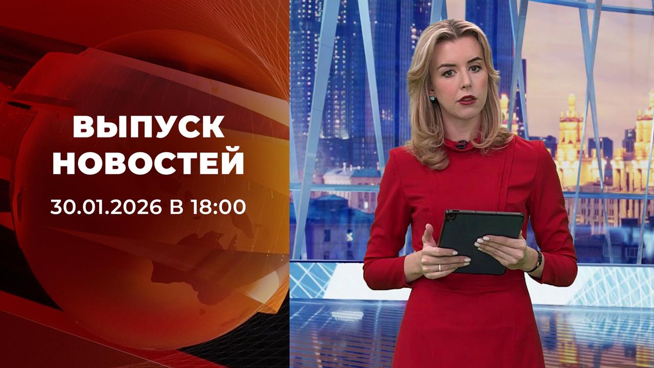 Выпуск новостей в 18:00 от 30.01.2026 смотреть онлайн