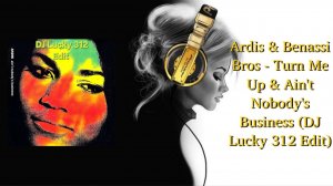 Ardis & Benassi Bros - Turn Me Up & Ain't Nobody's Business (DJ Lucky 312 Edit)