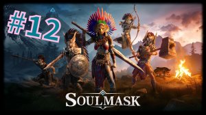 Soulmask #12 Они живы.......