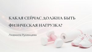 Какая сейчас должна быть физическая нагрузка / Людмила Румянцева