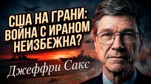 ⚠️Джеффри Сакс | США на пороге войны с Ираном! Удар неминуем - готовьтесь к худшему