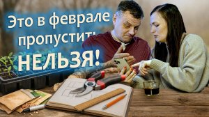 Не пропустите в феврале! 3 важных дела для большого урожая
