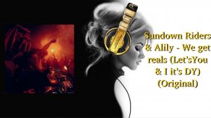 Sundown Riders & Alily - We get reals (Let’sYou & I it’s DY) (Original)