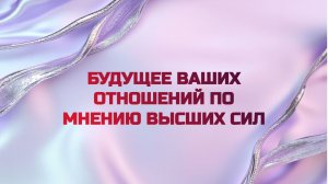 РАСКЛАД ТАРО "БУДУЩЕЕ ВАШИХ ОТНОШЕНИЙ ПО МНЕНИЮ ВЫСШИХ СИЛ"