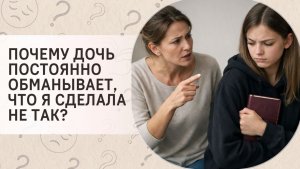 Почему дочь постоянно обманывает, что я сделала не так?