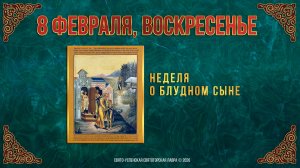 Неделя о блудном сыне. 8 февраля 2026 г.