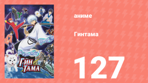 Гинтама 1 сезон 127 серия (аниме-сериал, 2006)