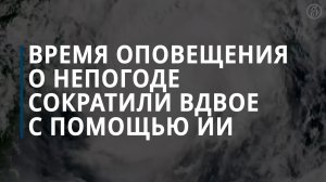 Время оповещения о непогоде сократили вдвое с помощью ИИ
