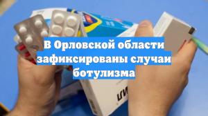 В Орловской области зафиксированы случаи ботулизма