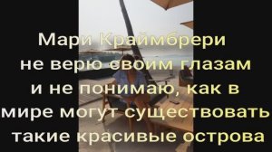 Мари Краймбрери не верю своим глазам и не понимаю, как в мире могут существовать  красивые острова