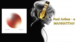 Paul Arthur - a MANHATTAN