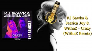 KJ Sawka & Jessica Joy & WithaZ - Crazy (WithaZ Remix)